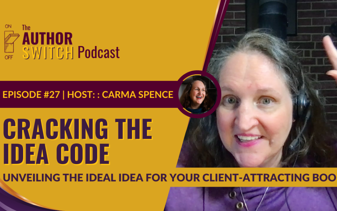 Episode 27: Cracking the Idea Code: Unveiling the Ideal Idea for Your Client-Attracting Book