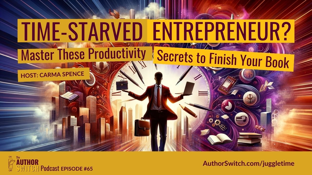 Juggling Business and Your Book? Time Mastery Secrets for Busy Entrepreneurs