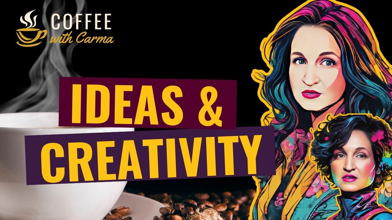 Ideas & Creativity Episodes - Coffee with Carma